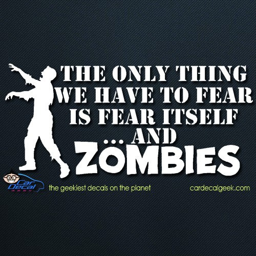The Only Thing We Have to Fear is Zombies