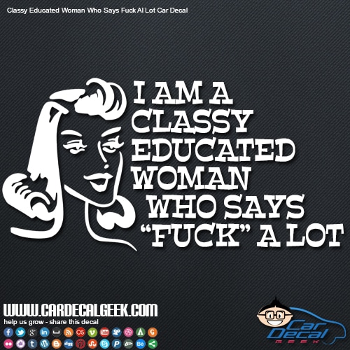 I Am A Classy Educated Woman That Says F&%$ A Lot Car Window Decal Sticker I Am A Classy Educated Woman That Says F&%$ A Lot Car Window Decal Sticker
