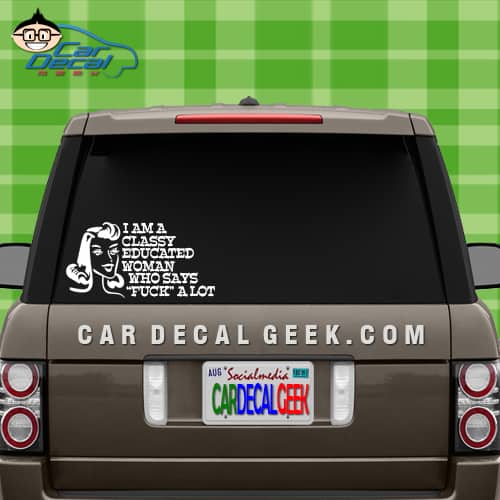 I Am A Classy Educated Woman That Says F&%$ A Lot Car Window Decal Sticker Graphic I Am A Classy Educated Woman That Says F&%$ A Lot Car Window Decal Sticker Graphic