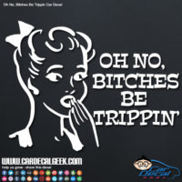 Oh No Bitches Be Trippin Car Window Decal Sticker