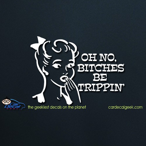 Oh No Bitches Be Trippin Car Window Decal