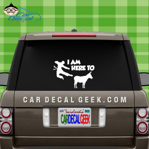 I am Here to Kick Ass Car Window Decal Sticker Graphic