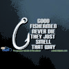 Good Fishermen Never Die They Just Smell That Way Car Decal