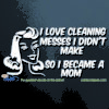 I Love Cleaning Messes I Didn't Make So I Became a Mom Car Decal