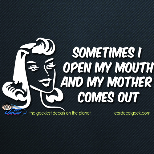 Sometimes I Open My Mouth and My Mother Come Out Car Decal