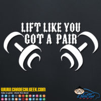Lift Like You Got a Pair Decal