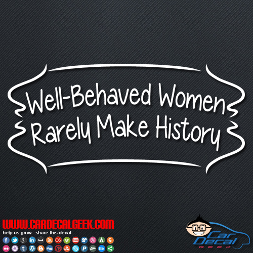 Well Behaved Women Rarely Make History Decal