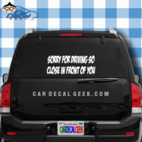 Sorry for Driving So Close in Front of You Car Window Decal Sticker