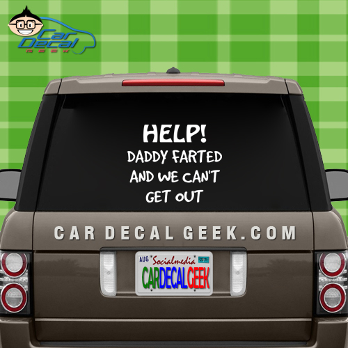 Help! Daddy Farted and We Can't Get Out Car Window Decal