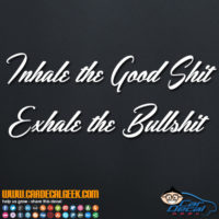 Inhale the Good Shit Exhale the Bullshit Decal Sticker