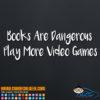 Books Are Dangerous Play More Video Games Decal Sticker