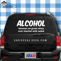 Alcohol Because No Great Story Ever Started with Salad Car Window Decal Sticker