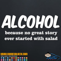 Alcohol Because No Great Story Ever Started with Salad Decal Sticker