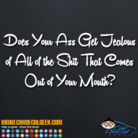 Does Your Ass Get Jealous of All of the Shit That Comes Out of Your Mouth Decal Sticker