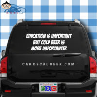 Education is Important But Cold Beer is More Importanter Car Window Decal Sticker