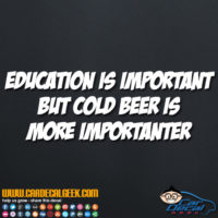 Education is Important But Cold Beer is More Importanter Decal Sticker