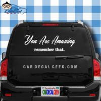 You Are Amazing - Remember That Car Window Decal Sticker