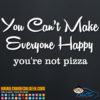 You Can't Make Everyone Happy - You're Not Pizza Decal Sticker