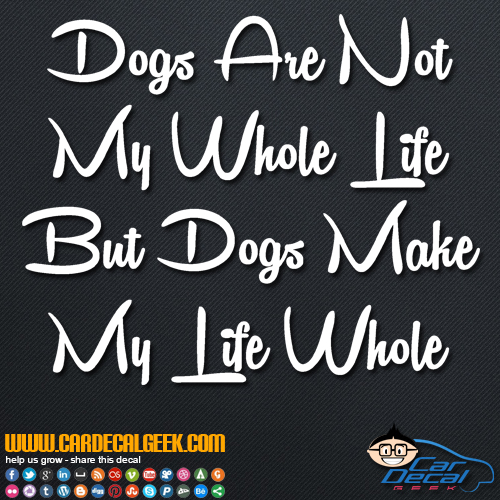 Dogs Are Not My Whole Life But Dogs Make My Life Whole Decal Sticker