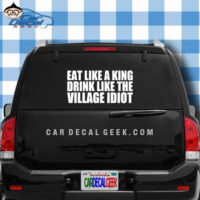 Eat Like a King Drink Like the Village Idiot Car Window Decal Sticker