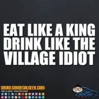 Eat Like a King Drink Like the Village Idiot Decal Sticker