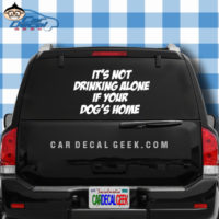 It's Not Drinking Alone If Your Dog's Home Car Window Decal Sticker