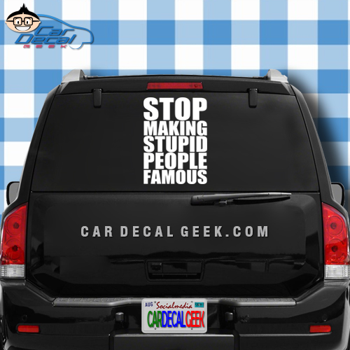Stop Making Stupid People Famous Car Window Decal Sticker