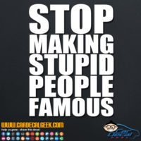 Stop Making Stupid People Famous Decal Sticker