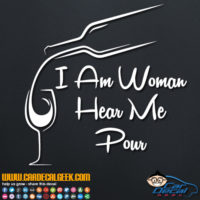 I Am Woman Hear Me Pour Decal Sticker
