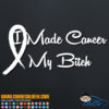 I Made Cancer My Bitch Decal Sticker