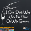 I Only Drink Wine When I'm Alone or With Someone Decal Sticker