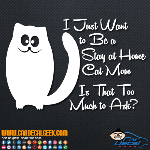 I Just Want to Be a Stay at Home Cat Mom Is That Too Much to Ask Decal Sticker
