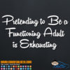 Pretending to Be a Functioning Adult is Exhausting Decal Sticker