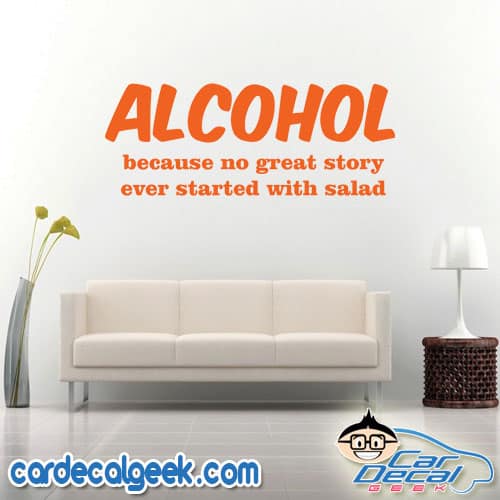 Alcohol Because No Great Story Ever Started with Salad Wall Decal Sticker