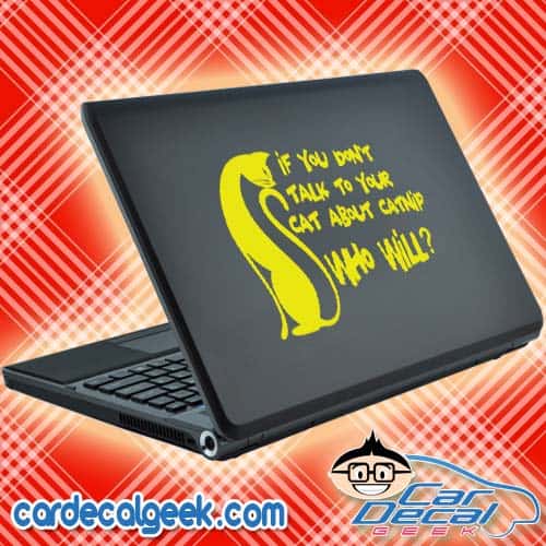 If You Don't Talk To Your Cat About Catnip Who Will Laptop Decal Sticker