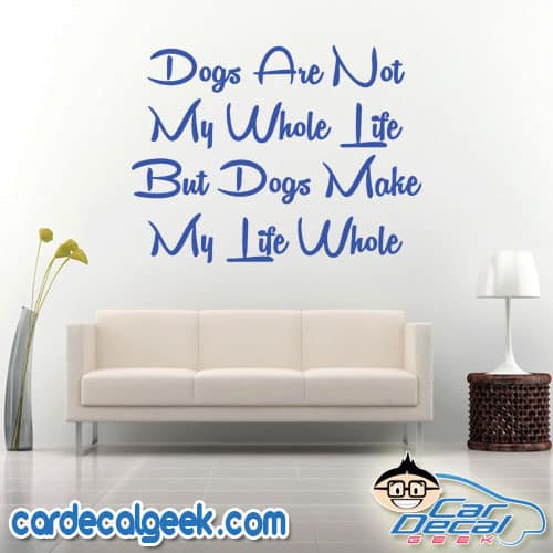 Dogs Are Not My Whole Life But Dogs Make My Life Whole Wall Decal Sticker