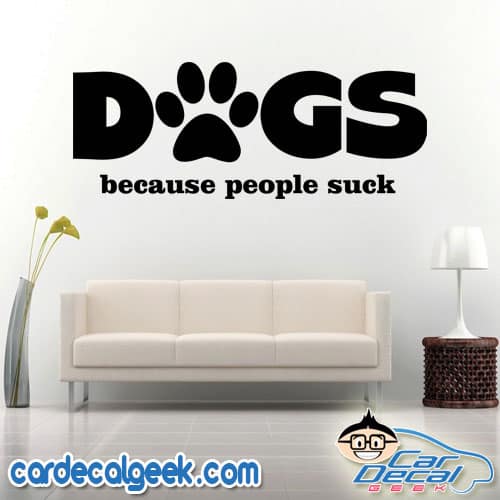 Dogs Because People Suck Wall Decal Sticker
