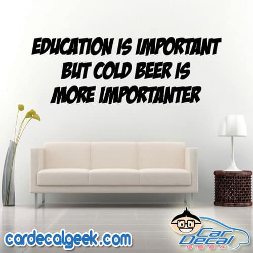 Education is Important But Cold Beer is More Importanter Wall Decal Sticker