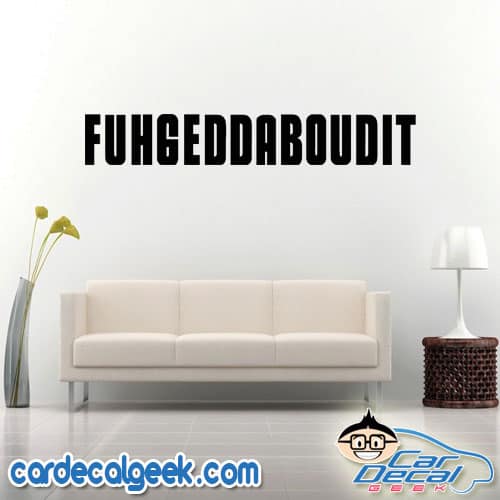 Fuhgeddaboudit Wall Decal Sticker Fuhgeddaboudit Wall Decal Sticker