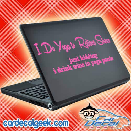 I Do Yoga to Relieve Stress - Just Kidding I Drink Wine in Yoga Pants Laptop Decal Sticker