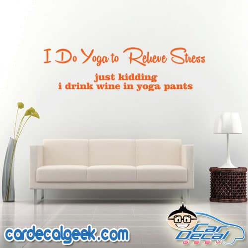 I Do Yoga to Relieve Stress - Just Kidding I Drink Wine in Yoga Pants Wall Decal Sticker