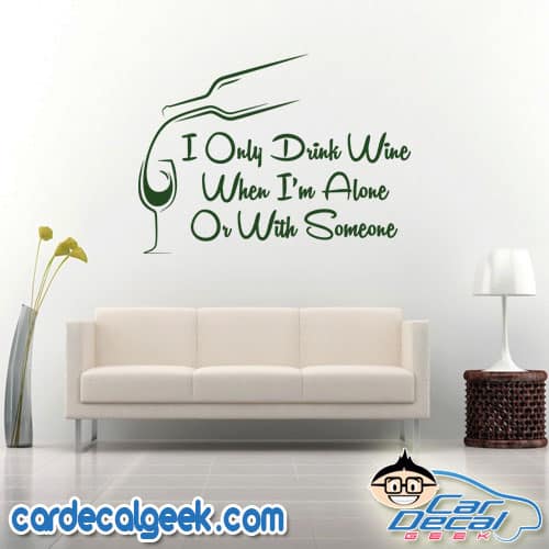 I Only Drink Wine When I'm Alone Or With Someone Wall Decal Sticker