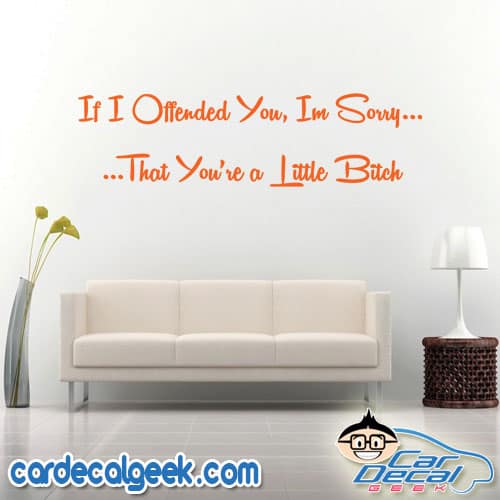 If I Offended You I'm Sorry You're a Little Bitch Wall Decal Sticker