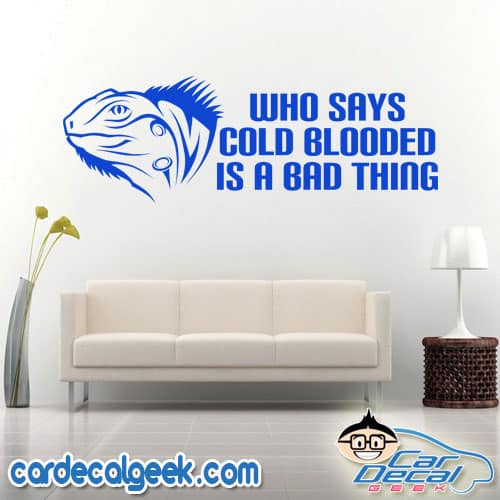 Iguana - Who Says Cold Blooded is a Bad Thing Wall Decal Sticker