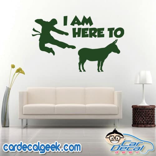 I'm Here to Kick Ass Wall Decal Sticker