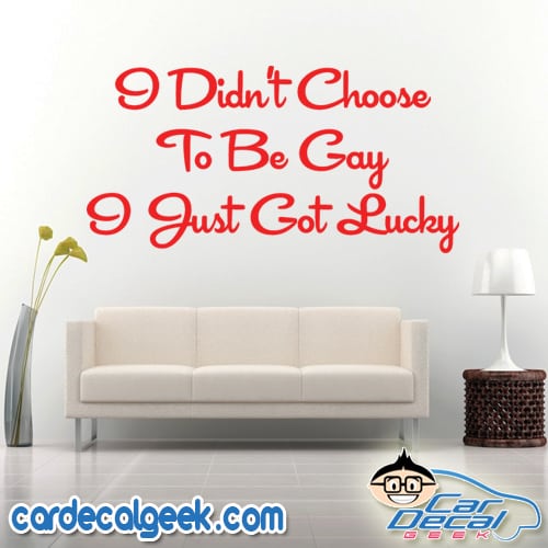 I Didnt Choose To Be Gay I Just Got Lucky Wall Decal Sticker