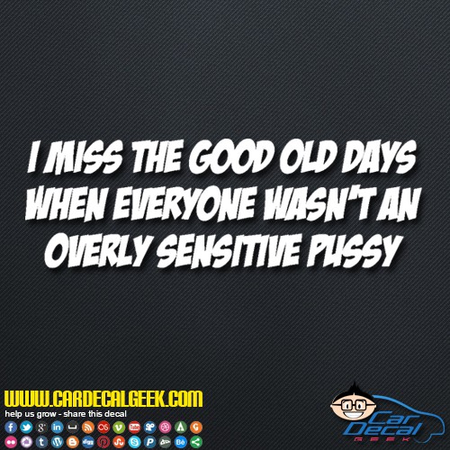 I Miss The Good Old Days When Everyone Wasnt An Overly Sensitive Pussy Decal Sticker I Miss The Good Old Days When Everyone Wasnt An Overly Sensitive Pussy Decal Sticker