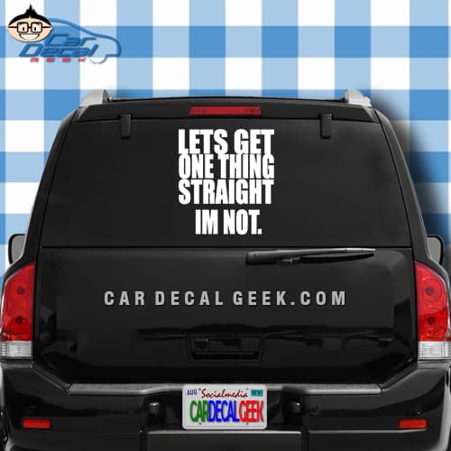 Lets Get One Thing Straight Im Not Car Window Decal Sticker