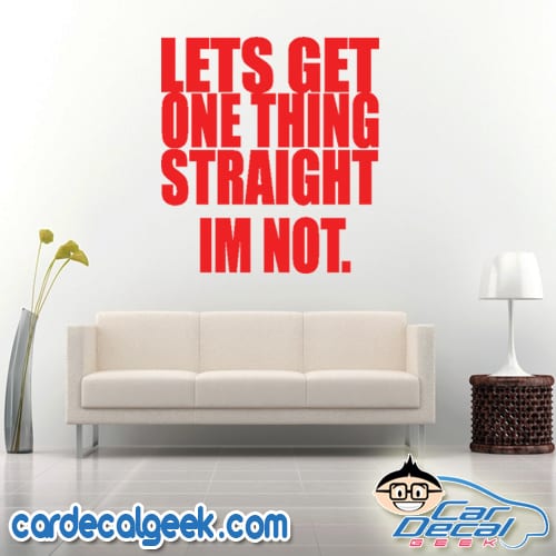 Lets Get One Thing Straight Im Not Wall Decal Sticker