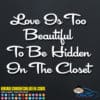Love Is too Beautiful To Be Hidden In The closet Decal Sticker